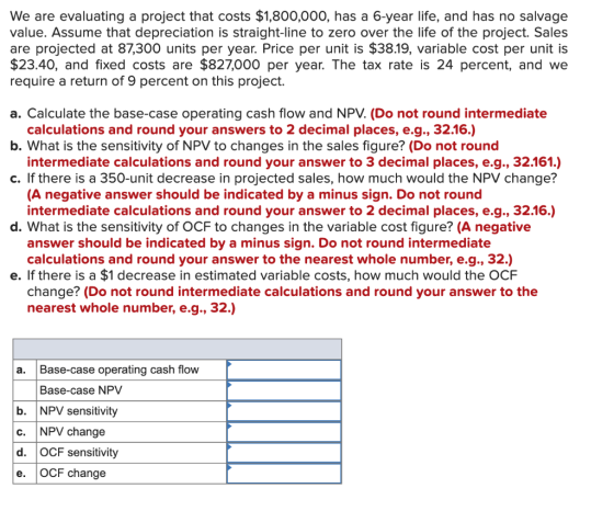 We are evaluating a project that costs $1,800,000, has a 6-year life, and has no salvage value. Assume that depreciation is s