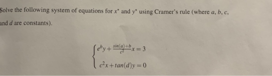 Solve the following system of equations for a and y using Cramers rule (where a, b, c and d are constants). eby+ sin a +b cx +tan(d)y 0