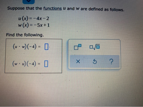 Suppose that the functions u and w are defined as follows. u(x)=-4x-2 w(x) = -5x+1 Find the following. (uw)(-4) = 0 0/6 (wu)(