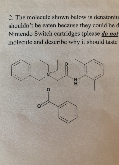 2. The molecule shown below is denatoniu shouldnt be eaten because they could be d Nintendo Switch cartridges (please do not