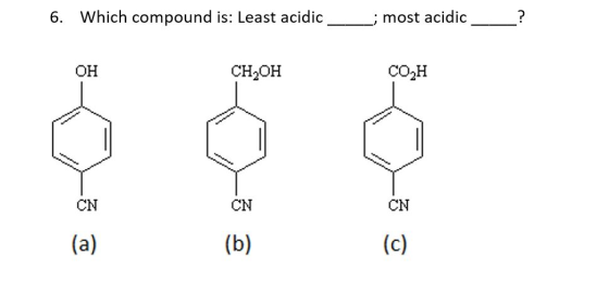 6. Which compound is: Least acidic ; most acidic OH CH,OH CO2H CN CN CN (a) (b) (c)