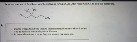 Draw the structure of the alkene with the molecular formula C6H12 that reacts with Cly to give this compound. Hucci V CI -CH3