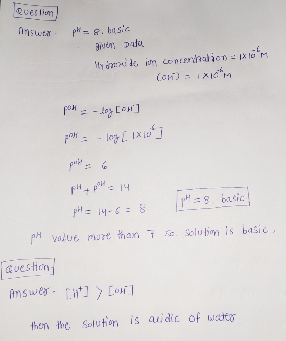 Question Answer - - 6 pH = 8, basic given data Hydroni de ion concentration = 1x16M COH) = 1 x 100m рон - log [or - log [ 1x1
