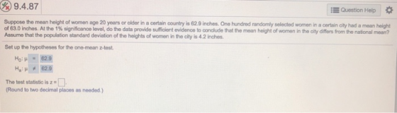 9.4.87 Question Help Suppose the mean height of women age 20 years or older in a certain country is 62.9 inches. One hundred