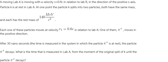 A moving Lab A is moving with a velocity v=0.9c in relation to lab B, in the direction of the positive x axis. Particle kis a