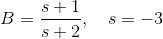 B=\frac{s+1}{s+2},\ \ \ s=-3