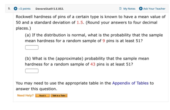 5. -12 points DevoreStat9 5.E.053. My Notes Ask Your Teacher Rockwell hardness of pins of a certain type is known to have a m