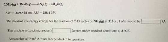2NH3(g) + 3N20(g)— 4N2(g) + 3H2O(g) AH = -879.5 kJ and AS° = 288.1 J/K The standard free energy change for the reaction of 2.
