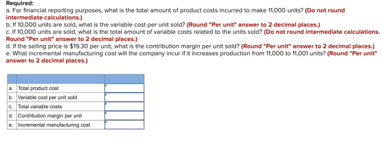 Required: a. For financial reporting purposes, what is the total amount of product costs incurred to make 11,000 units? (Do n