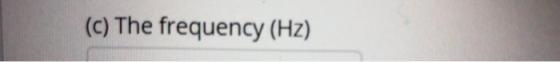 (c) The frequency (Hz)