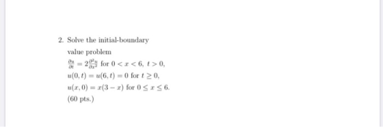 2. Solve the initial-boundary value problem 2% for 0 < x < 6, t > 0, u(0,t) = u(6,t) = 0 for t > 0, u(x,0) = x(3 - x) for 0 5
