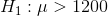 H1 : μ > 1200