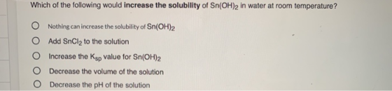 Which of the following would increase the solubility of Sn(OH)2 in water at room temperature? O Nothing can increase the solu