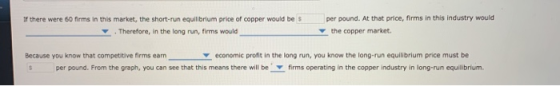 If there were 60 firms in this market, the short-run equilibrium price of copper would be s Therefore, in the long run, firms