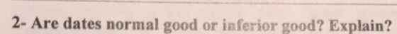 2- Are dates normal good or inferior good? Explain?