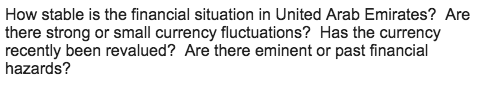 How stable is the financial situation in United Arab Emirates? Are there strong or small currency fluctuations? Has the currency recently been revalued? Are there eminent or past financial hazards?