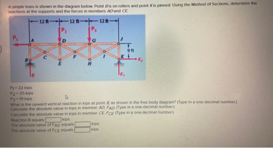 A simple truss is shown in the diagram below. Point Bis on rollers and point kis pinned. Using the Method of Sections, determ