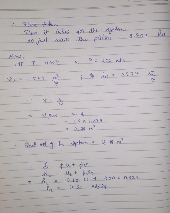 Time taken Time it takes for the system move the piston hors 0.702 to just Now, At T= 400°c P = 200 Kla ht 3277 1549 kg V fin
