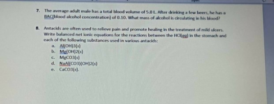 7. The average adult male has a total blood volume of 5.0 L. After drinking a few beers, he has a BAC[blood alcohol concentra