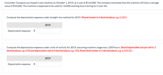 Cullumber Company purchased a new machine on October 1,2019, at a cost of $110,000. The company estimated that the machine wi