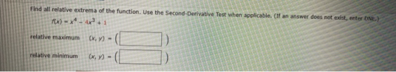 Find all relative extrema of the function. Use the Second-Derivative Test when applicable. (If an answer does not exist, ente