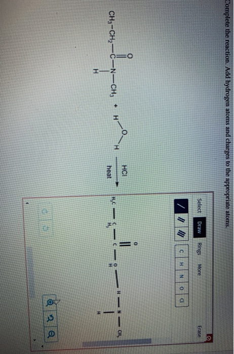 Complete the reaction. Add hydrogen atoms and charges to the appropriate atoms. Select Draw Rings More Erase ZICH NOC HCI CH3