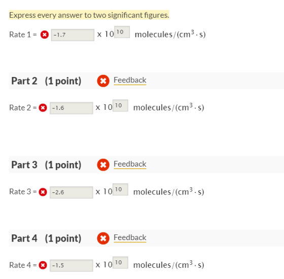Express every answer to two significant figures. Rate 1 = -1.7 x 1010 molecules/(cm3.s) Part 2 (1 point) & Feedback Rate 2 =