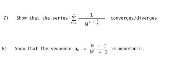 1 7) Show that the series converges/diverges 1 1 8) Show that the sequence a N + 1 N+ 1 is monotonic.