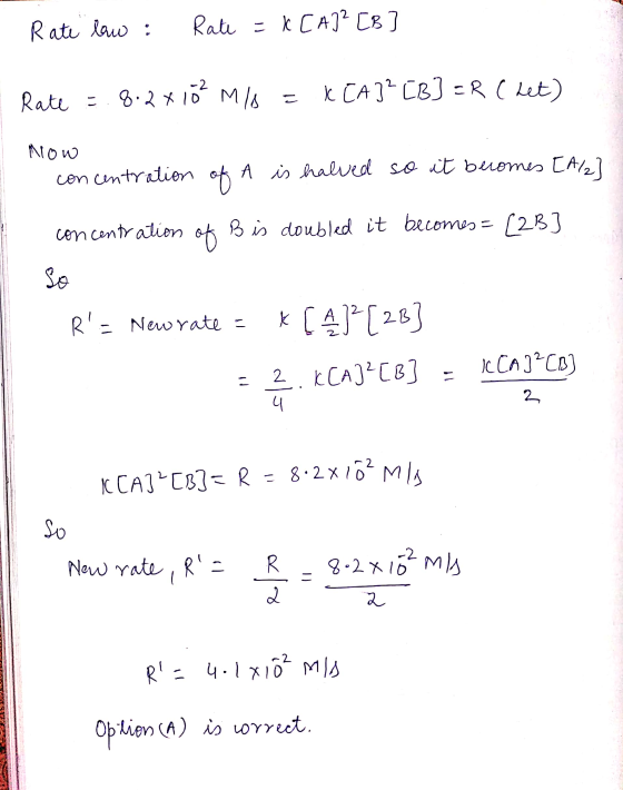 Rate law : Rate =k[A]²[B] | Rate = .8.2x10² m/s = X [A]²[B] =R (het) Mrow concentration of A is halved so it becomes [A22] co