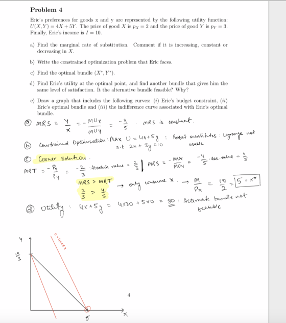 Problem 4 Erics preferences for goods x and y are represented by the following utility function: U(X,Y) = 4X +5Y. The price