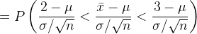 = P\left(\frac{2 - \mu}{\sigma/\sqrt n} < \frac{\bar x - \mu}{\sigma/\sqrt n} < \frac{3 - \mu}{\sigma/\sqrt n}\right)