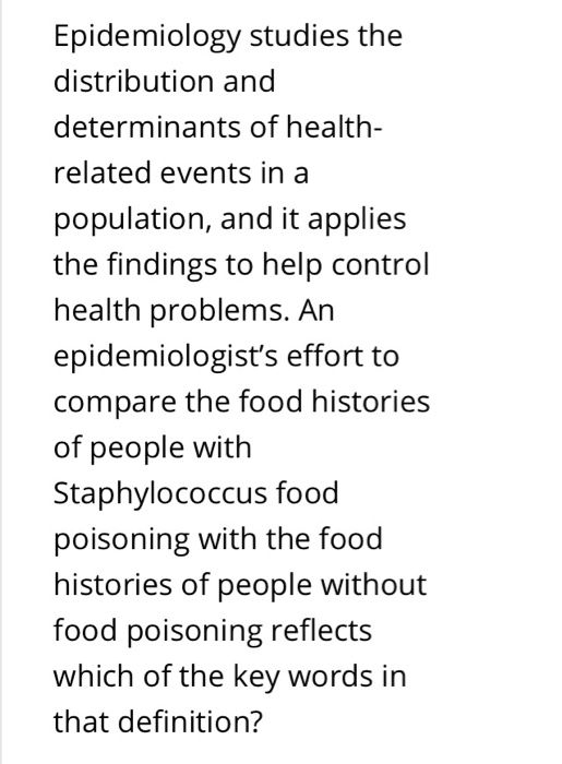 Epidemiology studies the distribution and determinants of health- related events in a population, and it applies the findings