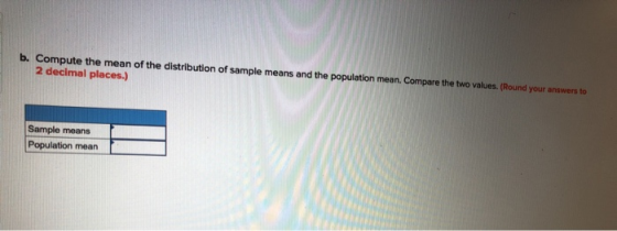 b. Compute the mean of the distribution of sample means and the population mean. Compare the two values. (Round your answers