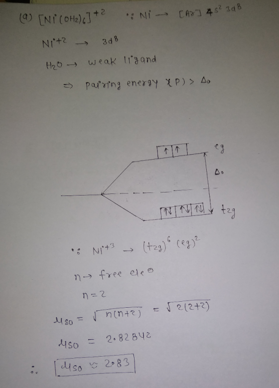 (a) [Ni(OH2)6] +² Ni - [A2] 48² 3d8 Nit? 3d8 H₂O weak lig and = pairing energy X P) > Do tag NTN .: Ni+3 (tag) e reg)? ny fre