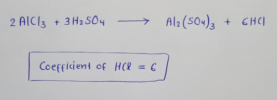 2 A|Cl3 + 3H2 SO4 -> Al2(SO4)3 + 6HC/ coercent of He = 6] Coefficient of HCl = 6