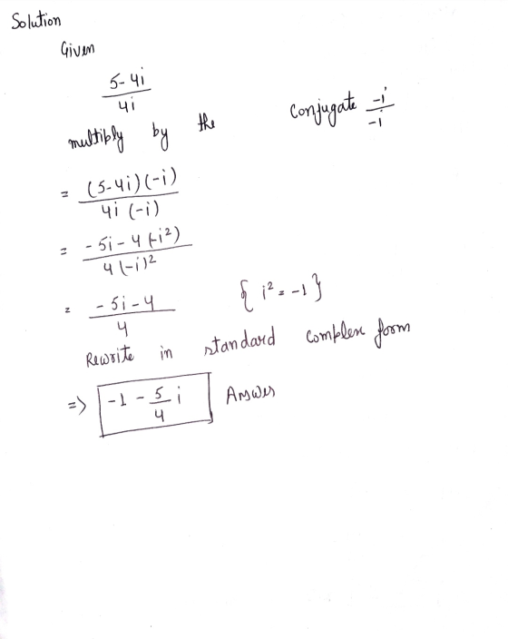 Solution Given 5-4i чі the conjugate - multiply by the (5-41)(-i) 4i (-i) = -51-4 ti?) 41-112 -51-4 ५ complen form standard i