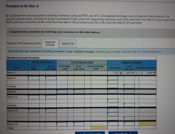 Problem 6-1A Part 3 3. Compute the cost assigned to ending inventory using (a) FIFO. (b) LIFO. (c) weighted average, and (d)