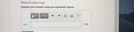 What is its mass in mg? Express your answer using two significant figures. V Αφ ? mg m = t