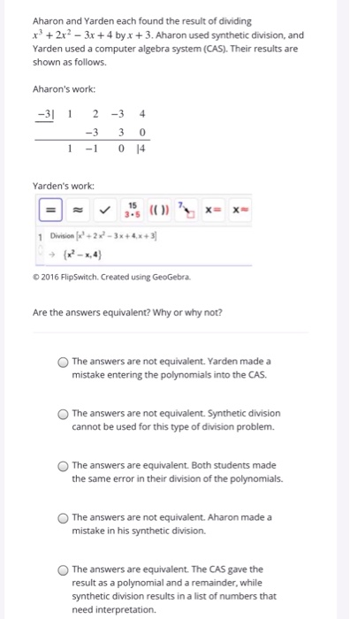 Aharon and Yarden each found the result of dividing x + 2x2 – 3x + 4 by x + 3. Aharon used synthetic division, and Yarden use