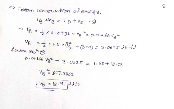 2 > Forem consewation of energy, TB TV B = To TVD - To £80.0932 X VB 0.0466 VAZ VB = +/-x 1.57 +(3x0) = 3.0625 lb-ft 2 - B fr