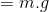 =m.g