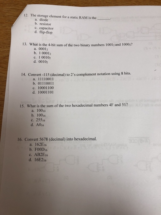 12. The storage element for a static RAM is the a. diode b. resistor с. сарасitor d. flip-flop 13. What is the 4-bit sum of t