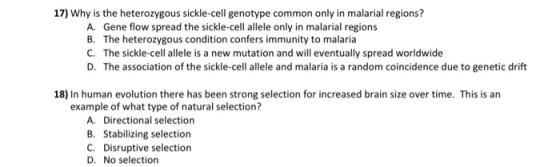 17) Why is the heterozygous sickle-cell genotype common only in malarial regions? A. Gene flow spread the sickle-cell allele