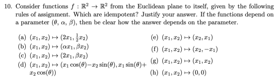 10. Consider functions f : R2 + R2 from the Euclidean plane to itself, given by the following rules of assignment. Which are
