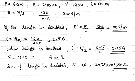 0.6 _.P=60W; B = 240, 12, V=1200, l= 60 cm Ez ve = 120 - 2000/m of the length is doubled, E= E = 200 = 100 /m iz YR = 1200 2