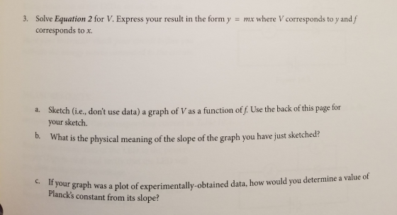 3. Solve Equation 2 for V. Express your result in the form y = mx where V corresponds to y and f corresponds to x. a. Sketch