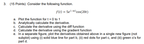 3. (15 Points) Consider the following function. f(t) = 5e(-31) cos(20) a. Plot the function for t = 0 to 1 b. Analytically ca