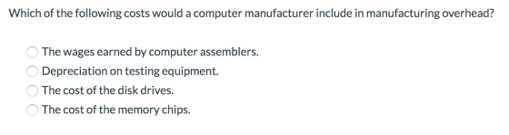 Which of the following costs would a computer manufacturer include in manufacturing overhead? O The wages earned by computer