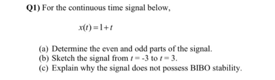 Q1) For the continuous time signal below, x(t)=1+t (a) Determine the even and odd parts of the signal. (b) Sketch the signal