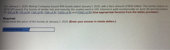 On January 1, 2021, Bishop Company issued 10% bonds dated January 1, 2021, with a face amount of $39 million. The bonds matur